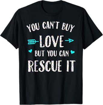 You Can't Buy Love But You Can Rescue It T-Shirt