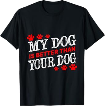 My Dog is Better Than Your Dog Fun T-shirt Men Women Girls Kids T-Shirt