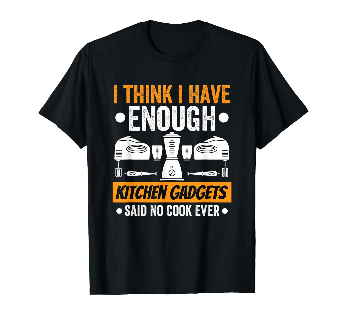 I Have Enough Kitchen Gadgets Chef Cooking Lover Fan Funny T-Shirt