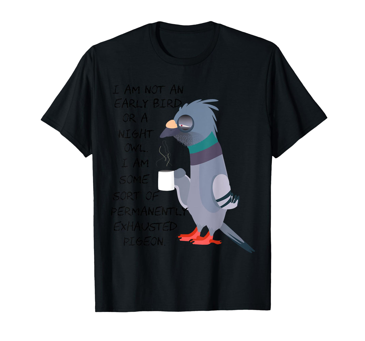 I am not an early bird or a night owl but an exhausted bird T-Shirt