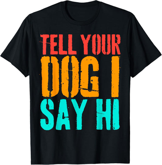 Tell Your Dog I Say Hi Funny Dog Lover Animal Vintage T-Shirt