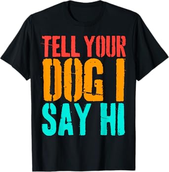 Tell Your Dog I Say Hi Funny Dog Lover Animal Vintage T-Shirt