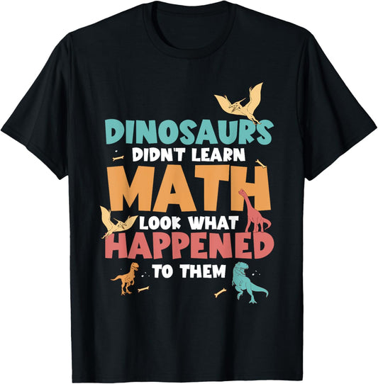 Dinosaurs Didn't Learn Math Funny Mathematics Math Teacher T-Shirt