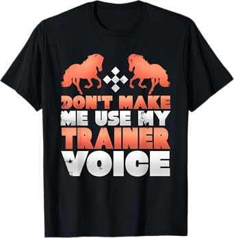 Don't Make Me Use My Horse Trainer Voice Tee T-Shirt