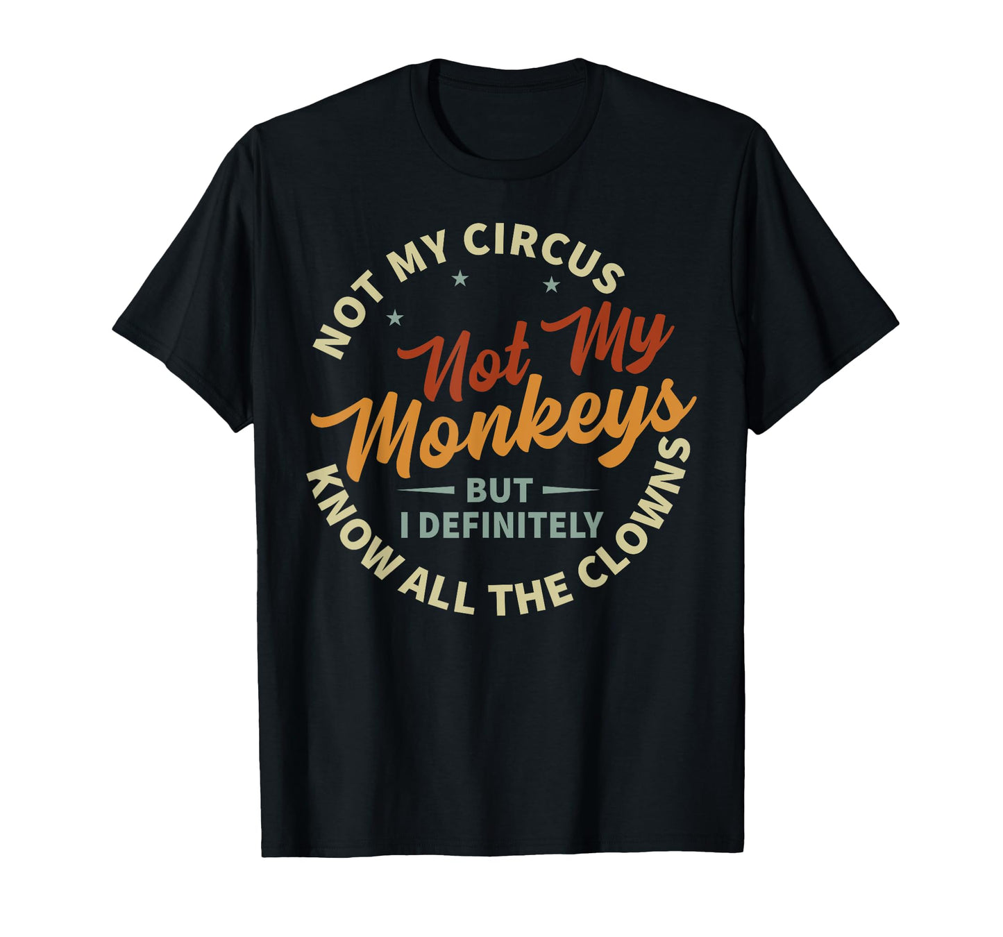 Funny Sarcastic Irony Quotes And Weird Fun Sayings Not My Circus Not My Monkeys But I Know All The Clowns T-Shirt