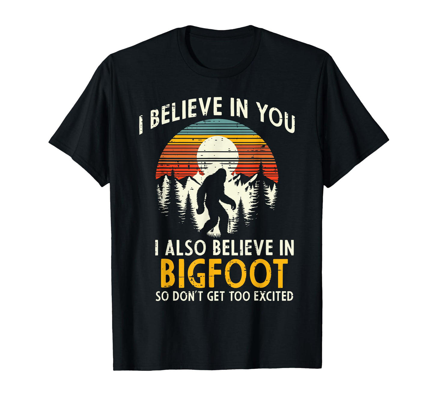 I Believe In You Also Bigfoot Retro Sasquatch Men Women Kids T-Shirt