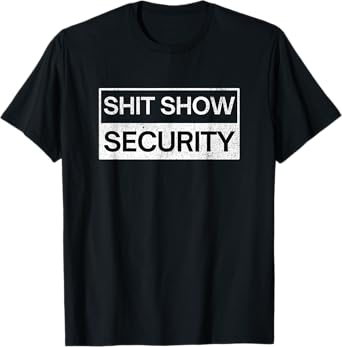 Shit Show Security - Funny Event Security Staff T-Shirt