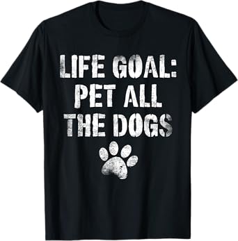 Life Goal Pet All The Dogs Funny Dog Lover Pet Puppy Owner T-Shirt for Men Women Kids