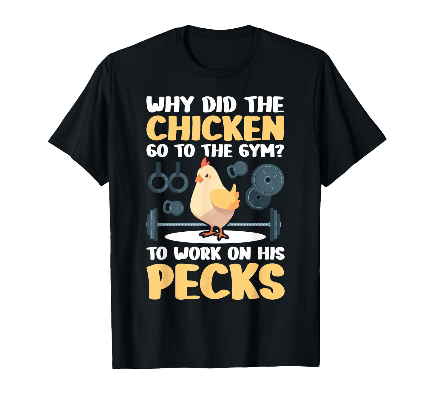 Why Did The Chicken Go To The Gym To Work On His Pecks T-Shirt