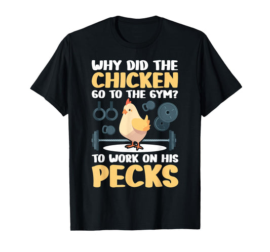 Why Did The Chicken Go To The Gym To Work On His Pecks T-Shirt