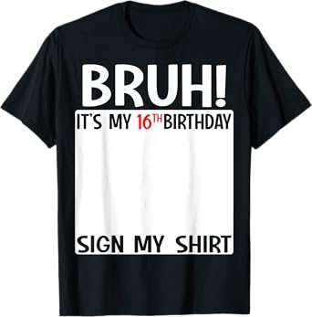 Bruh It's My 16th Birthday Sign My Shirt 16 Years Old Bday T-Shirt