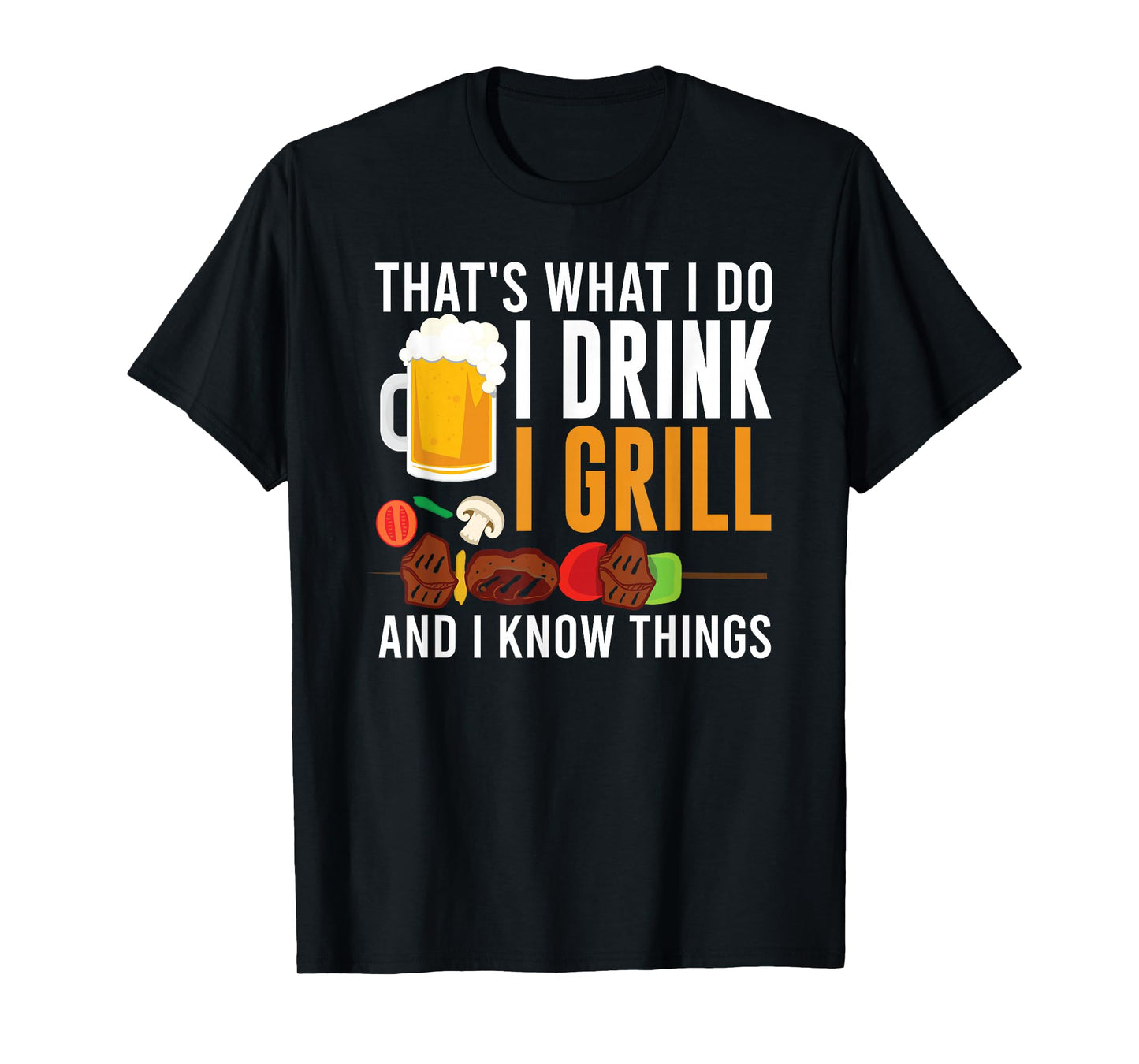 That's What I Do I Drink I Grill And I Know Things BBQ T-Shirt