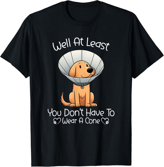 Well At Least You Don't Have To Wear A Cone Funny Cute Dog T-Shirt