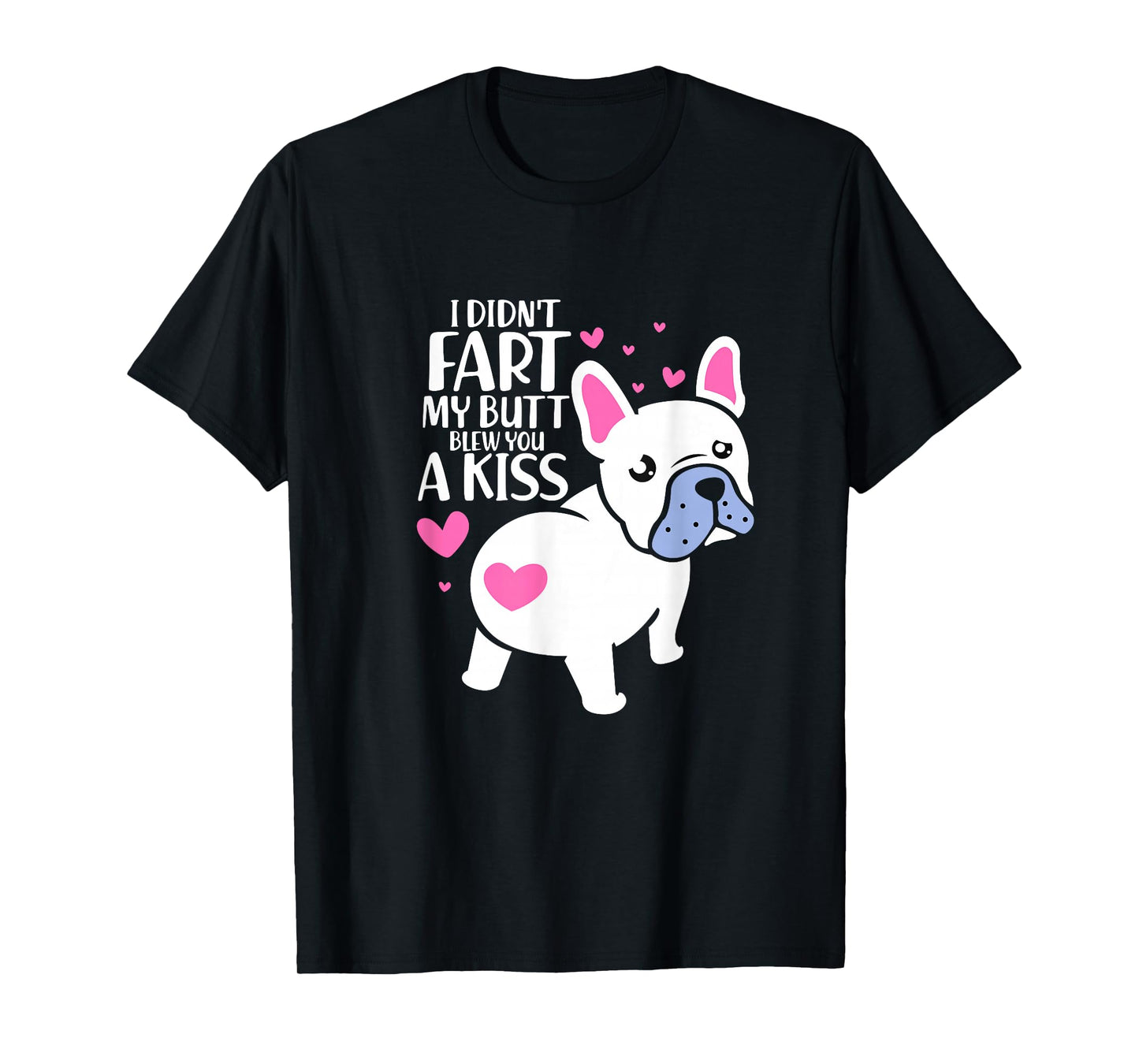 French Bulldog I Didn't Fart My Butt Blew You A Kiss Kawaii T-Shirt