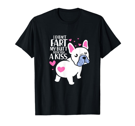 French Bulldog I Didn't Fart My Butt Blew You A Kiss Kawaii T-Shirt