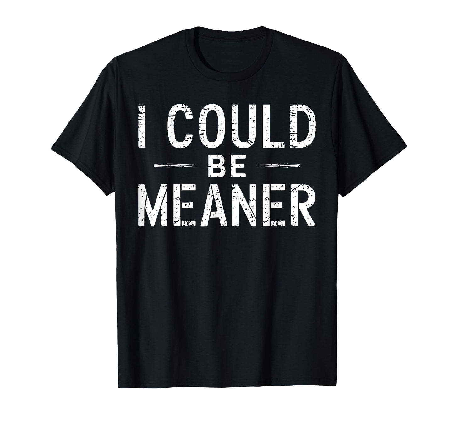 I Could Be Meaner Funny Saying Quote For Men Women T-Shirt