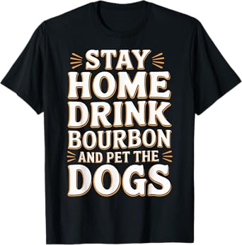 Stay Home Drink Bourbon And Pet The Dog T-Shirt for Men Women