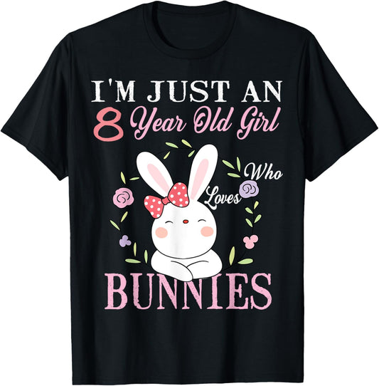 I'm Just An 8 Year Old Girl Who Loves Bunnies Birthday Gift T-Shirt