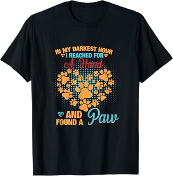 In My Darkest Hour I Reached For Hand And Found A Paw T-Shirt