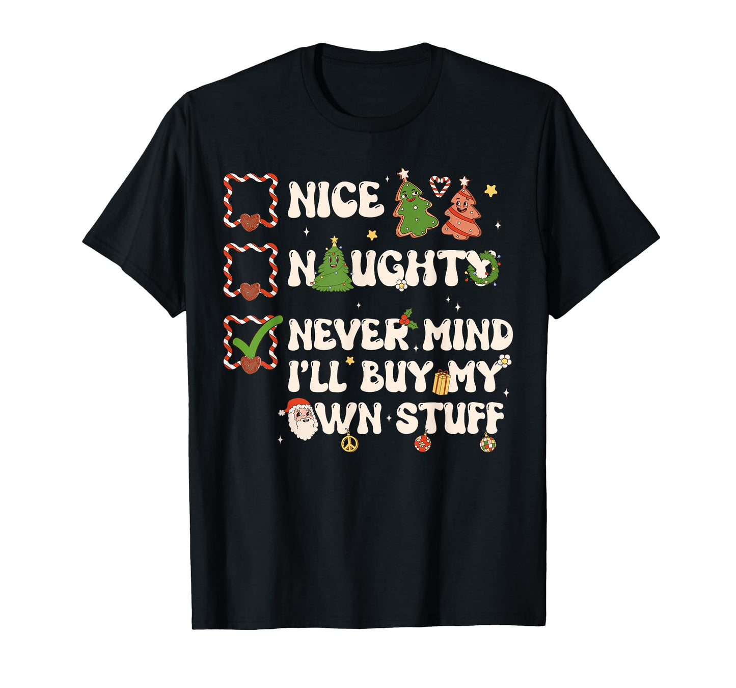 Christmas List Nice Naughty Never Mind I'll Buy My Own Stuff T-Shirt