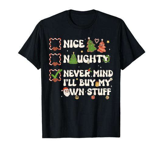 Christmas List Nice Naughty Never Mind I'll Buy My Own Stuff T-Shirt