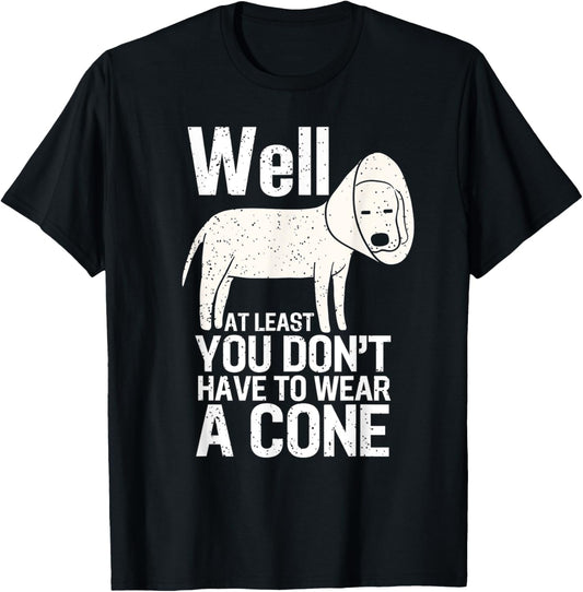 Well At Least You Don't Have To Wear A Cone Funny Quotes T-Shirt