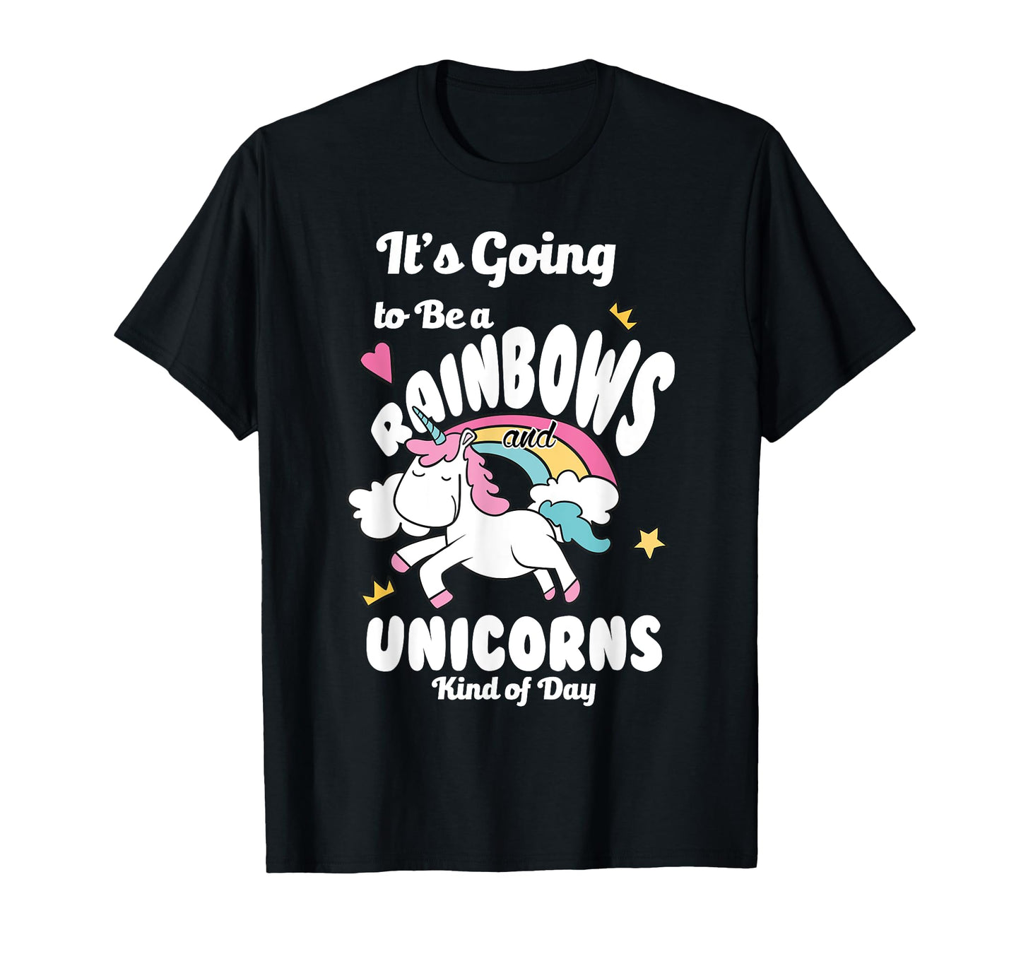 It's Going To Be A Rainbows And Unicorns Kind Of Day Happy T-Shirt
