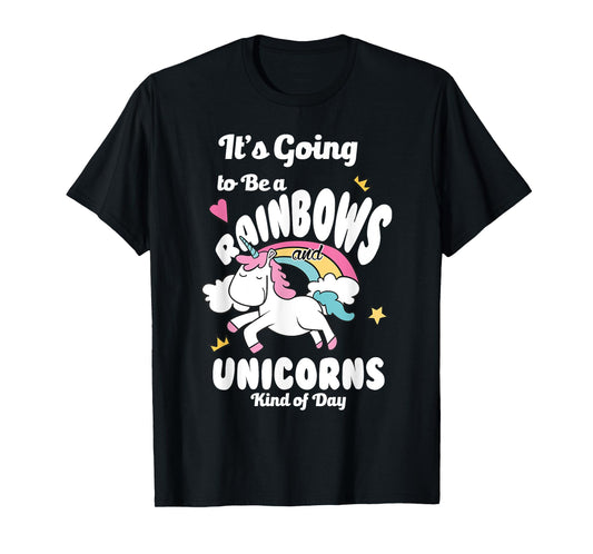It's Going To Be A Rainbows And Unicorns Kind Of Day Happy T-Shirt
