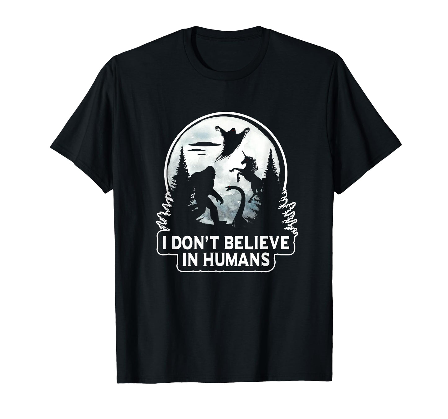 I Don't Believe In Humans T Shirt Bigfoot UFO Alien Unicorn T-Shirt