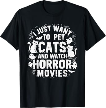 I Just Want To Pet Cats And Watch Horror Movies T-Shirt