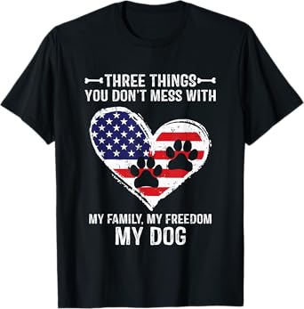 Three Things You Don't Mess With My Family, Freedom My Dogs T-Shirt