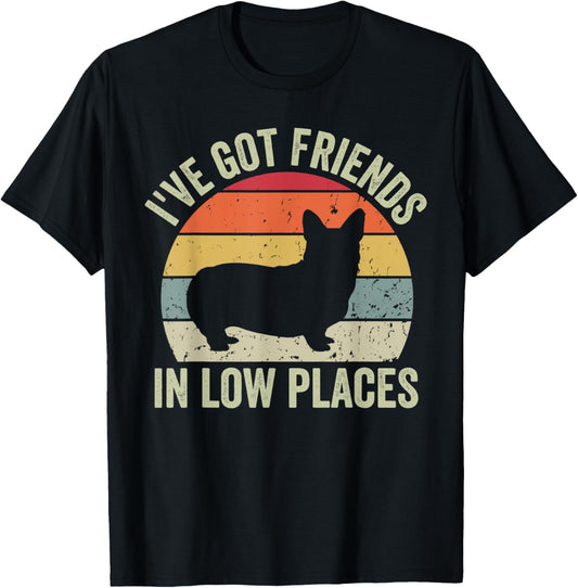 I've Got Friends In Low Places Funny Corgi Dog Lover T-Shirt