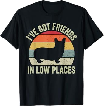 I've Got Friends In Low Places Funny Corgi Dog Lover T-Shirt