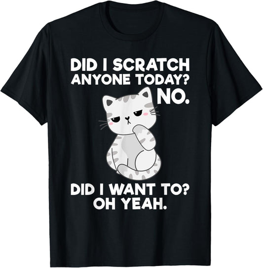 Did I Scratch Anyone Today? Funny Sarcastic Cat Lover T-Shirt