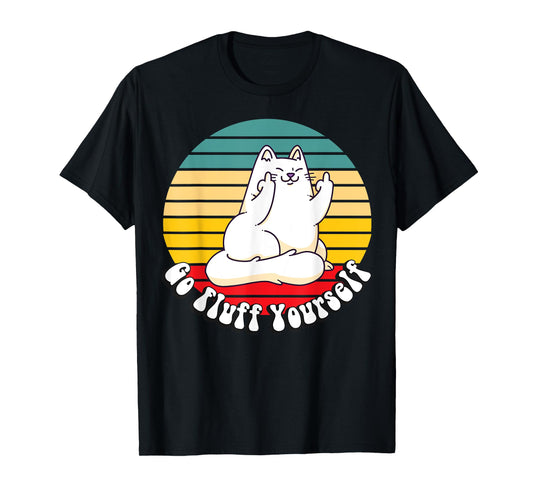 Go Fluff Yourself - Funny Kitty Cat Giving Middle Finger Men Women T-Shirt