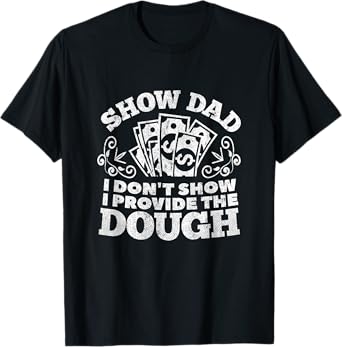 I Don't Show I Provide The Dough Funny Show Dad Shirt T-Shirt
