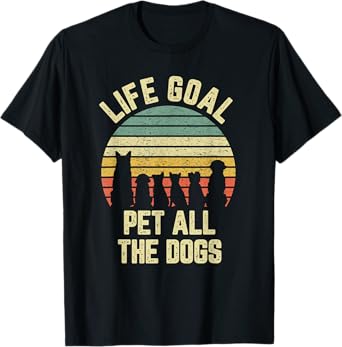 Life Goal Pet All The Dogs Funny Dog Lover T-Shirt