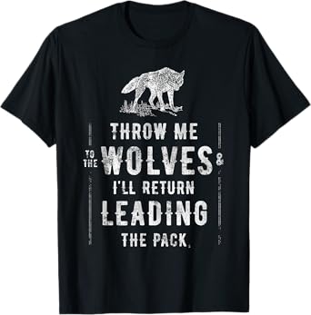 Wolf - Throw Me to the Wolves Leadership Gift T-Shirt