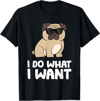 Pug Dog I Do What I Want Funny Pug T-Shirt