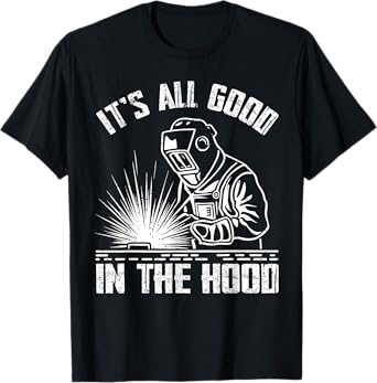 It Is All Good In The Hood Funny Welding Tradesperson Job T-Shirt