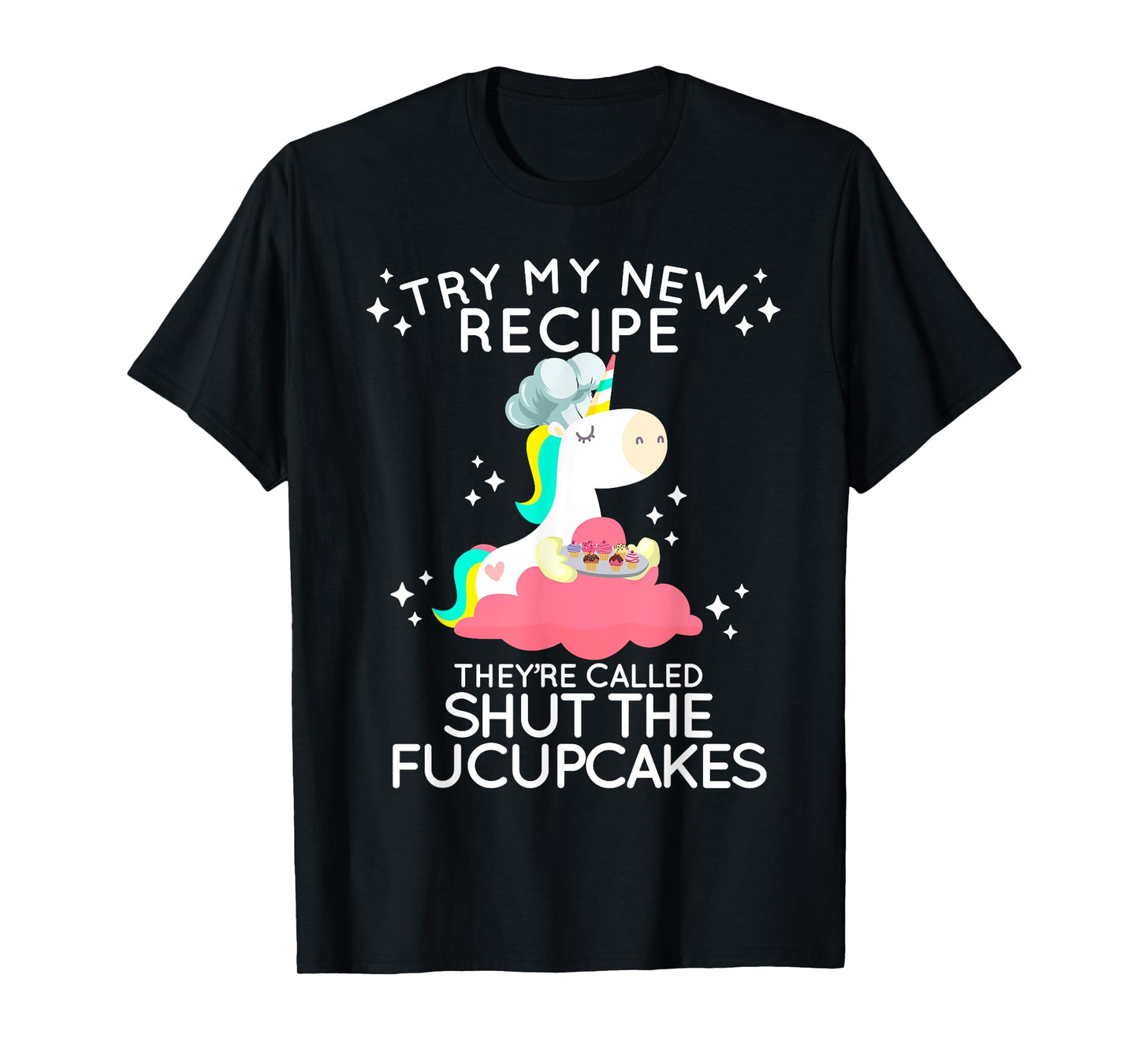 Shut The Fucupcakes Funny New Recipe Fucking Unicorn T Shirt T-Shirt