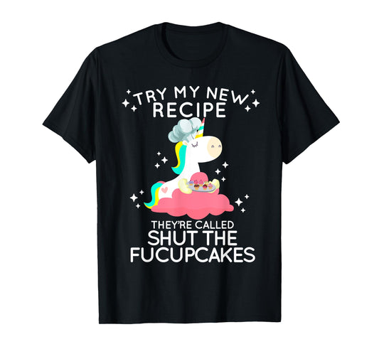 Shut The Fucupcakes Funny New Recipe Fucking Unicorn T Shirt T-Shirt