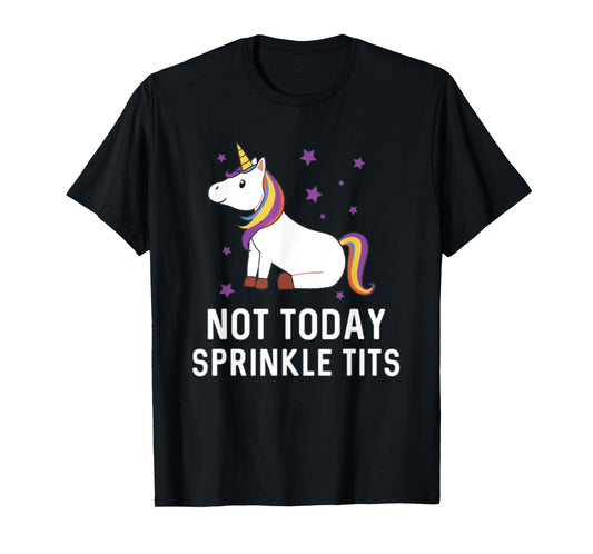 Not Today Sprinkle Tits Unicorn Rainbow Majestic Magical T-Shirt