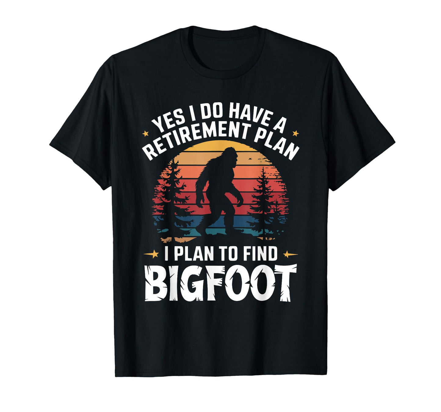 Yes I Do Have A Retirement Plan To Find Bigfoot T-Shirt