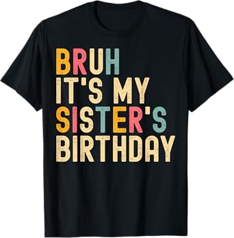 Bruh It's My Sister's Birthday Funny Birthday Brother T-Shirt