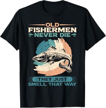 Old Fishermen Never Die They Just Smell That Way Grandpa T-Shirt