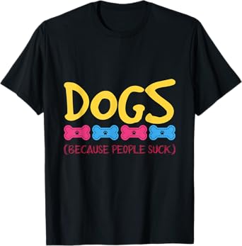 Dogs Because People Suck Dogs T-Shirt