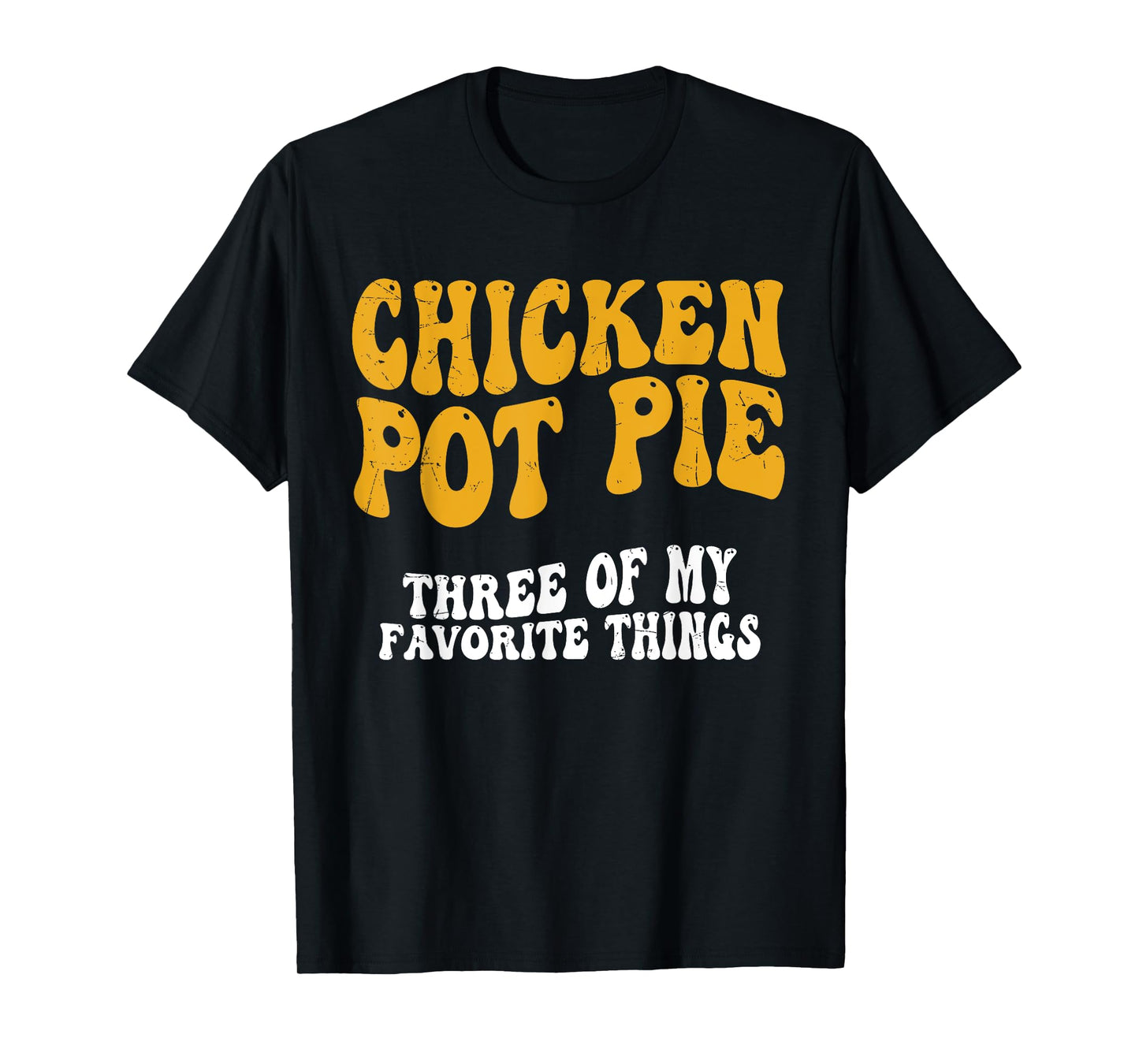 Chicken Pot Pie Three Of My Favorite Things Funny Pot Pie T-Shirt