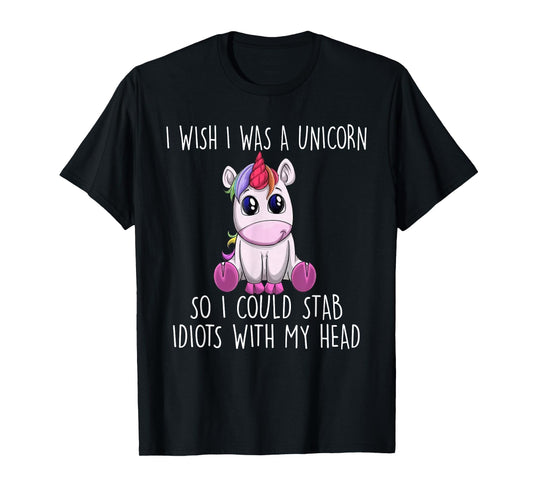 i wish i was a unicorn so i could stab idiots with my head T-Shirt