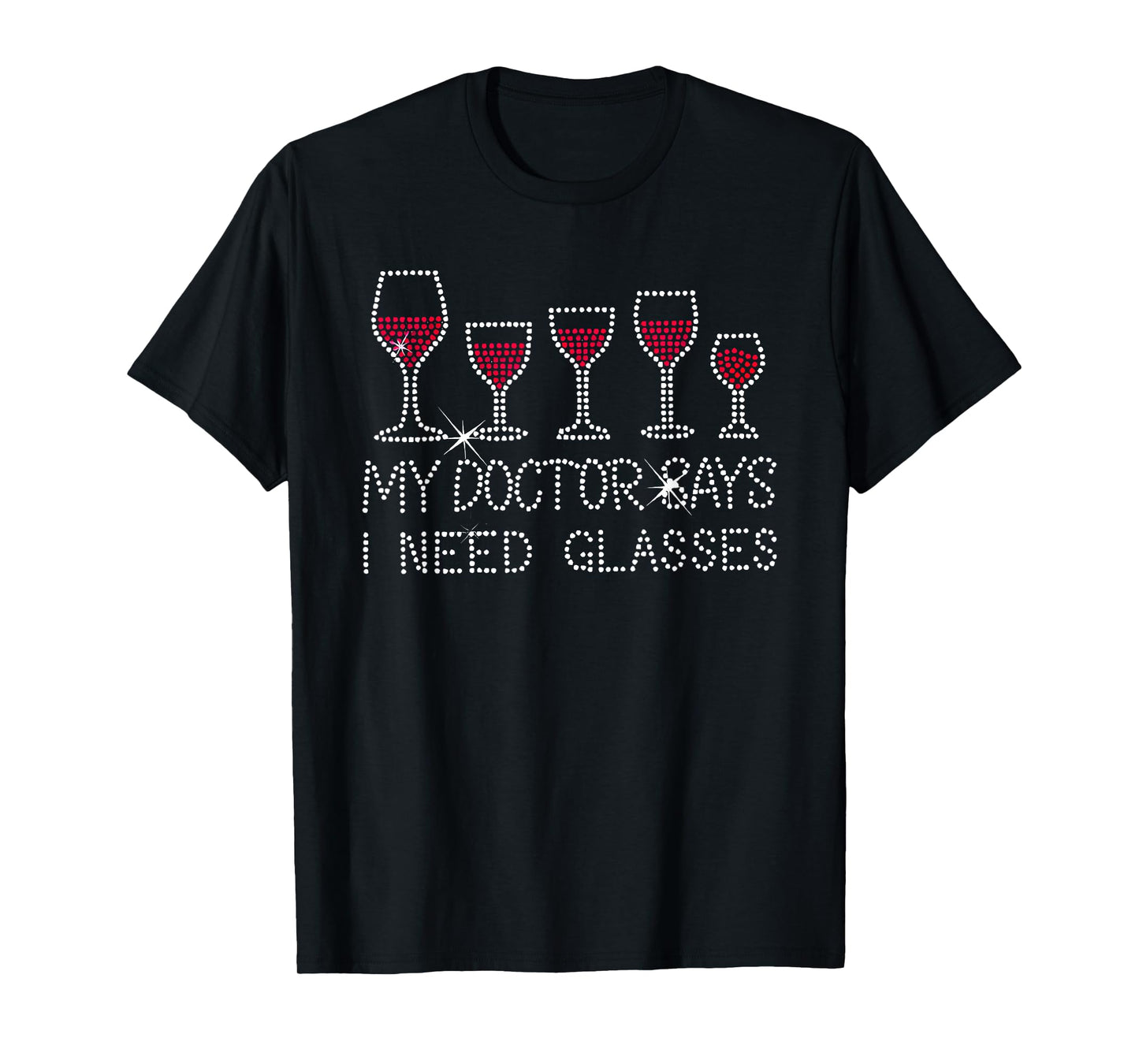 my doctor says i need glasses wine T-Shirt